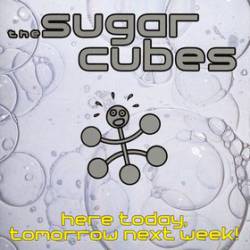 The Sugarcubes : Here Today, Tomorrow Next Week!